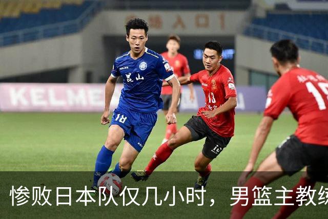 惨败日本队仅几小时，男篮主教练郭士强上热搜，胡明轩承认出问题